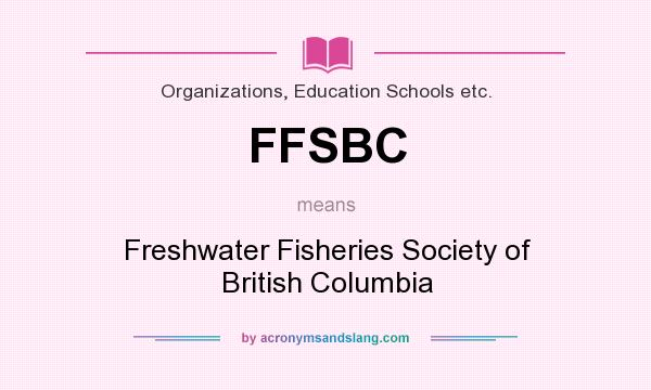 What does FFSBC mean? It stands for Freshwater Fisheries Society of British Columbia