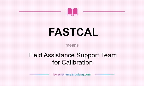 What does FASTCAL mean? It stands for Field Assistance Support Team for Calibration