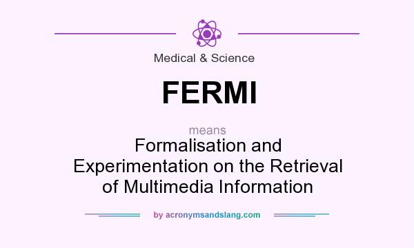 What does FERMI mean? It stands for Formalisation and Experimentation on the Retrieval of Multimedia Information