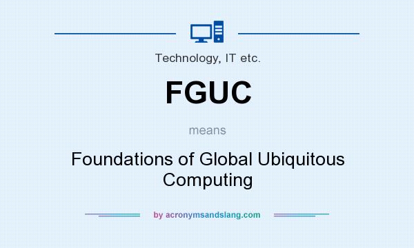 What does FGUC mean? It stands for Foundations of Global Ubiquitous Computing