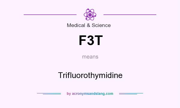 What does F3T mean? It stands for Trifluorothymidine