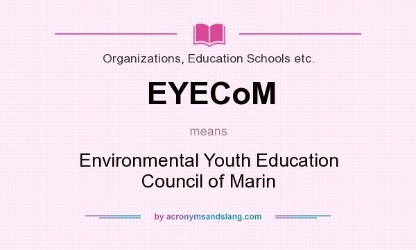 What does EYECoM mean? It stands for Environmental Youth Education Council of Marin