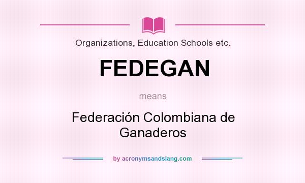 What does FEDEGAN mean? It stands for Federación Colombiana de Ganaderos