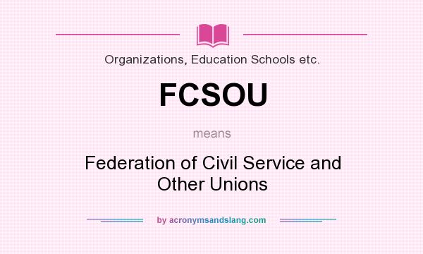 What does FCSOU mean? It stands for Federation of Civil Service and Other Unions