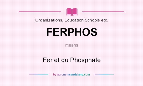 What does FERPHOS mean? It stands for Fer et du Phosphate