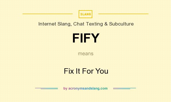 What does FIFY mean? It stands for Fix It For You