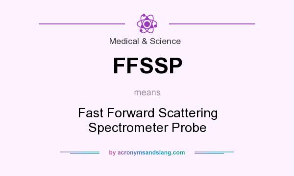What does FFSSP mean? It stands for Fast Forward Scattering Spectrometer Probe
