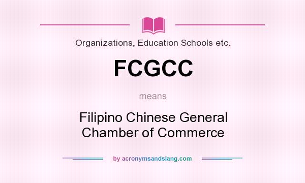 What does FCGCC mean? It stands for Filipino Chinese General Chamber of Commerce