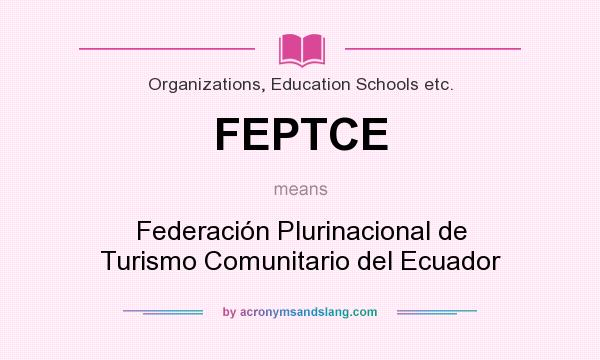 What does FEPTCE mean? It stands for Federación Plurinacional de Turismo Comunitario del Ecuador