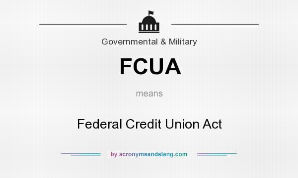 What does FCUA mean? It stands for Federal Credit Union Act