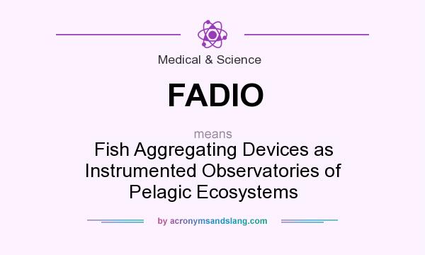 What does FADIO mean? It stands for Fish Aggregating Devices as Instrumented Observatories of Pelagic Ecosystems