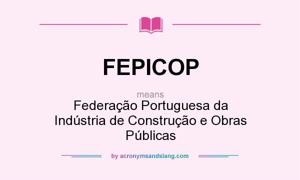 What does FEPICOP mean? It stands for Federação Portuguesa da Indústria de Construção e Obras Públicas