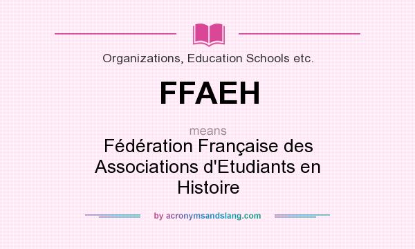 What does FFAEH mean? It stands for Fédération Française des Associations d`Etudiants en Histoire