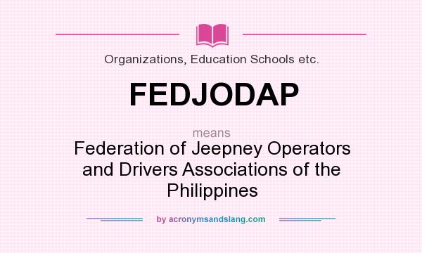 What does FEDJODAP mean? It stands for Federation of Jeepney Operators and Drivers Associations of the Philippines