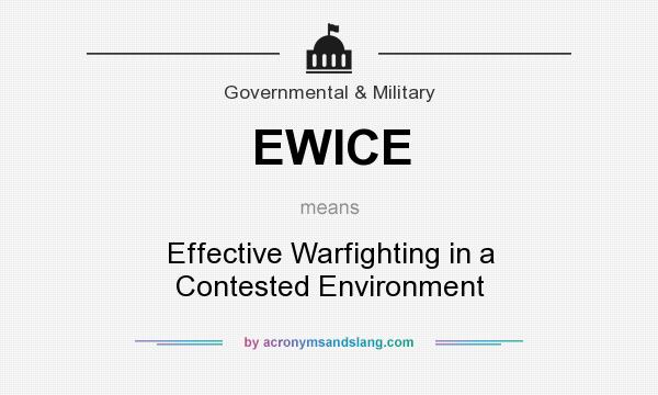 What does EWICE mean? It stands for Effective Warfighting in a Contested Environment