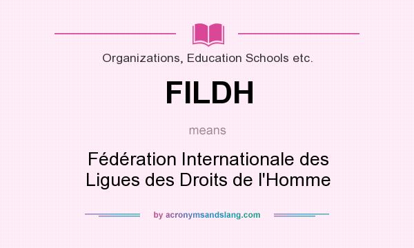 What does FILDH mean? It stands for Fédération Internationale des Ligues des Droits de l`Homme