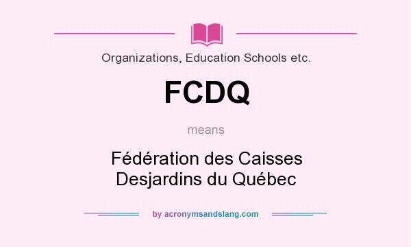 What does FCDQ mean? It stands for Fédération des Caisses Desjardins du Québec