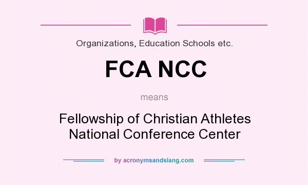 What does FCA NCC mean? It stands for Fellowship of Christian Athletes National Conference Center