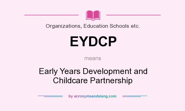 What does EYDCP mean? It stands for Early Years Development and Childcare Partnership