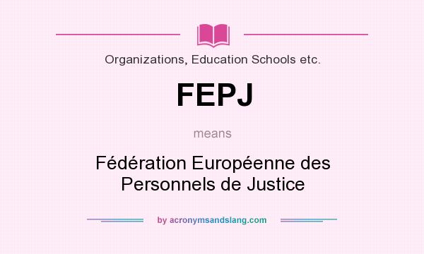 What does FEPJ mean? It stands for Fédération Européenne des Personnels de Justice