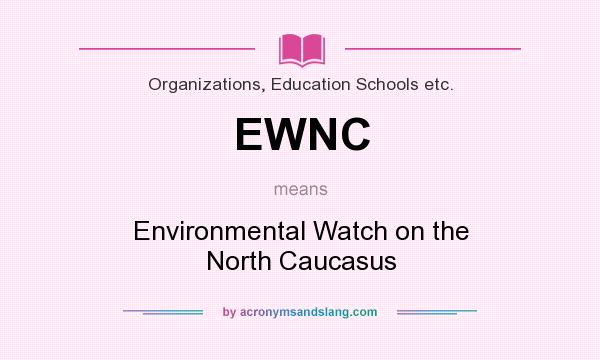 What does EWNC mean? It stands for Environmental Watch on the North Caucasus