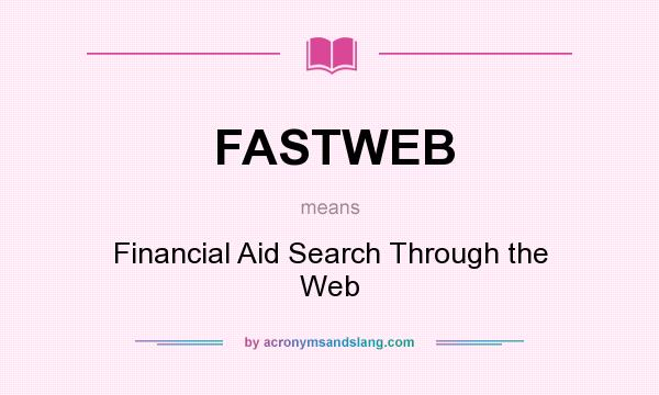 What does FASTWEB mean? It stands for Financial Aid Search Through the Web