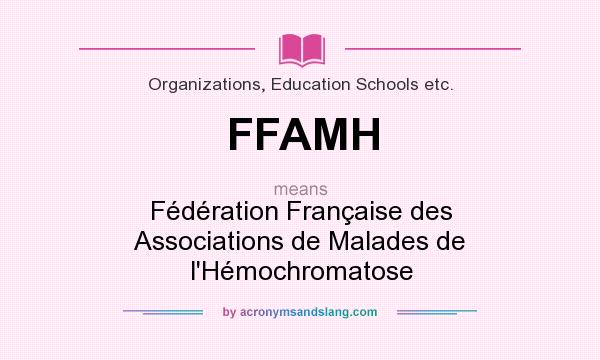 What does FFAMH mean? It stands for Fédération Française des Associations de Malades de l`Hémochromatose