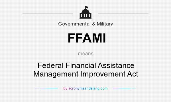 What does FFAMI mean? It stands for Federal Financial Assistance Management Improvement Act