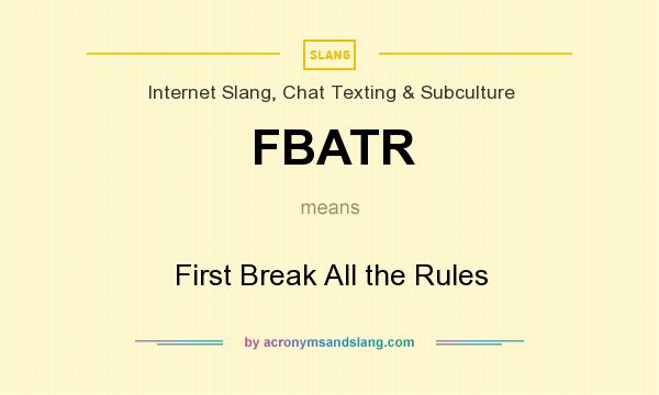 What does FBATR mean? It stands for First Break All the Rules