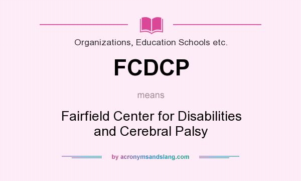 What does FCDCP mean? It stands for Fairfield Center for Disabilities and Cerebral Palsy