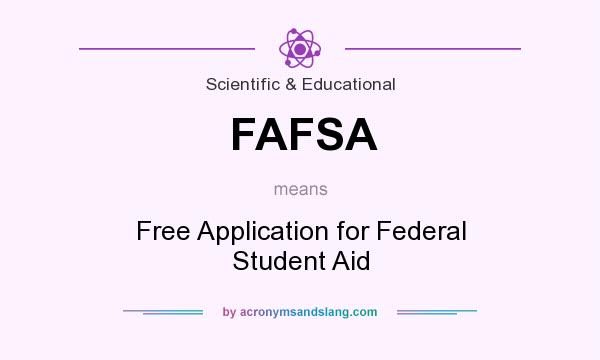What does FAFSA mean? It stands for Free Application for Federal Student Aid