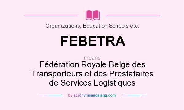 What does FEBETRA mean? It stands for Fédération Royale Belge des Transporteurs et des Prestataires de Services Logistiques