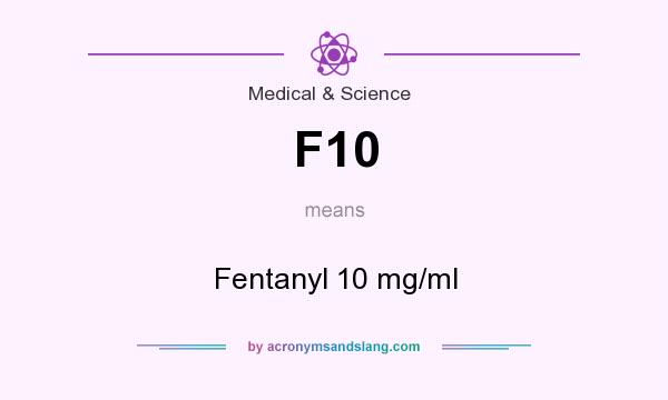 What does F10 mean? It stands for Fentanyl 10 mg/ml