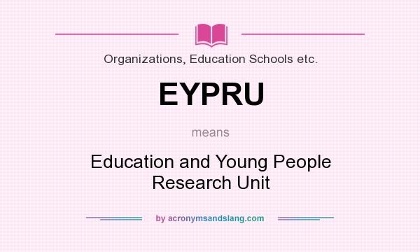 What does EYPRU mean? It stands for Education and Young People Research Unit