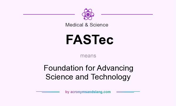 What does FASTec mean? It stands for Foundation for Advancing Science and Technology