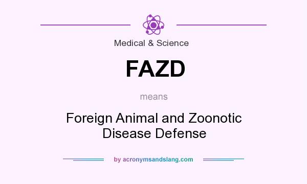 What does FAZD mean? It stands for Foreign Animal and Zoonotic Disease Defense