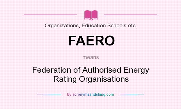 What does FAERO mean? It stands for Federation of Authorised Energy Rating Organisations