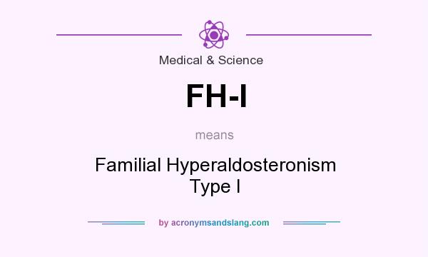 What does FH-I mean? It stands for Familial Hyperaldosteronism Type I