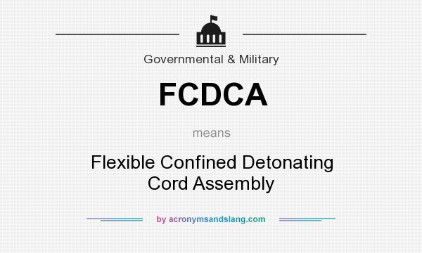 What does FCDCA mean? It stands for Flexible Confined Detonating Cord Assembly