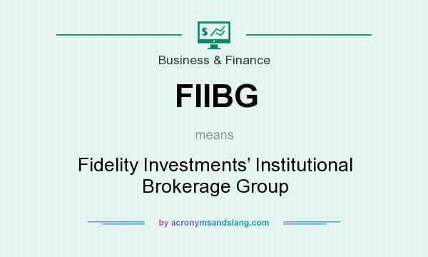 What does FIIBG mean? It stands for Fidelity Investments’ Institutional Brokerage Group