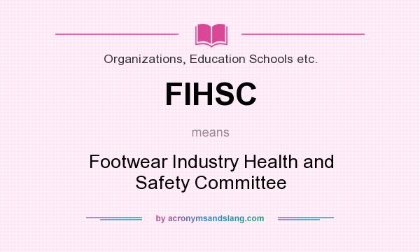 What does FIHSC mean? It stands for Footwear Industry Health and Safety Committee