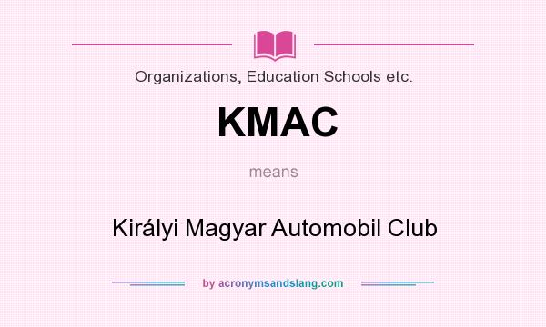 What does KMAC mean? It stands for Királyi Magyar Automobil Club