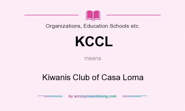 What does KCCL mean? It stands for Kiwanis Club of Casa Loma