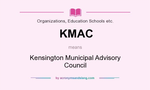 What does KMAC mean? It stands for Kensington Municipal Advisory Council