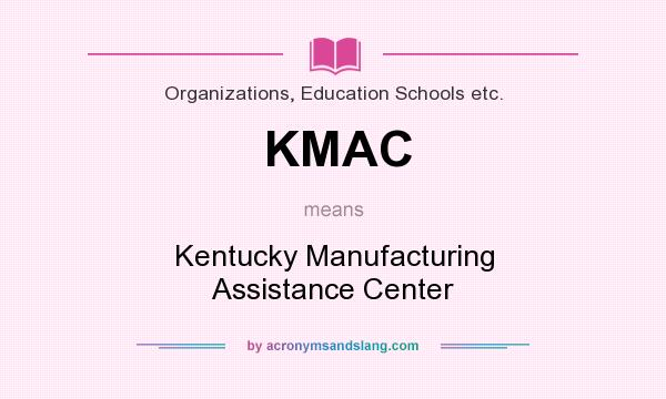 What does KMAC mean? It stands for Kentucky Manufacturing Assistance Center