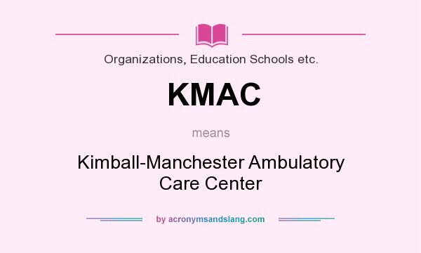 What does KMAC mean? It stands for Kimball-Manchester Ambulatory Care Center