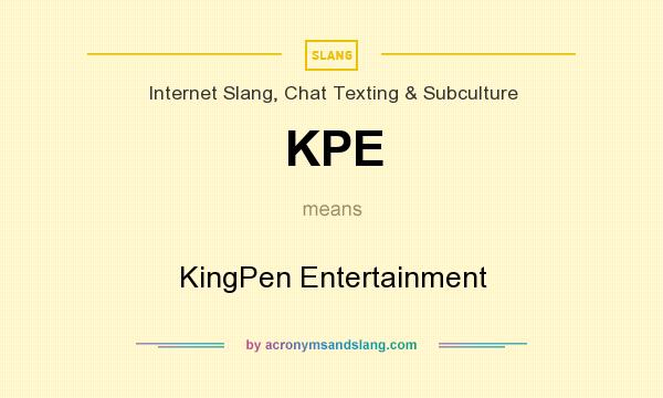 What does KPE mean? It stands for KingPen Entertainment