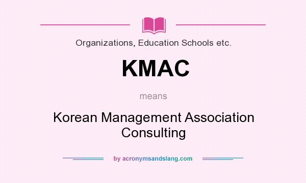 What does KMAC mean? It stands for Korean Management Association Consulting