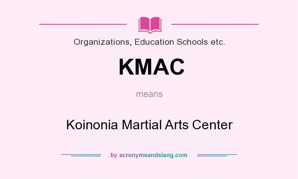 What does KMAC mean? It stands for Koinonia Martial Arts Center