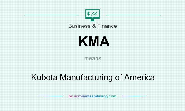 What does KMA mean? It stands for Kubota Manufacturing of America